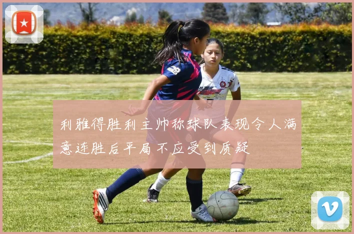 利雅得胜利主帅称球队表现令人满意连胜后平局不应受到质疑