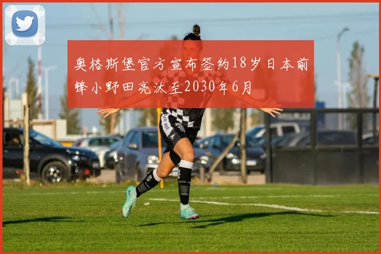 奥格斯堡官方宣布签约18岁日本前锋小野田亮汰至2030年6月