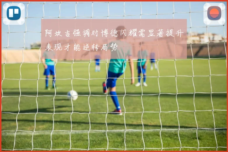 阿坎吉强调对博德闪耀需显著提升表现才能逆转局势